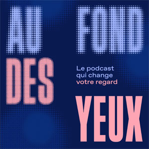 Une nouvelle saison du podcast « Au fond des yeux » 